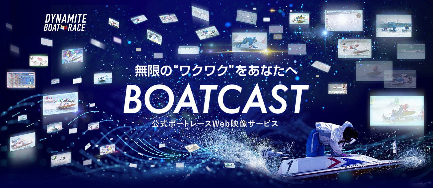 無限の”ワクワク”をあなたへBOATCAST公式ボートレースWeb映像サービス