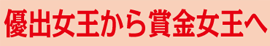 優出女王から賞金女王へ