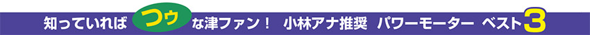 知っていればつゥな津ファン！小林アナ推奨パワーモーターベスト3