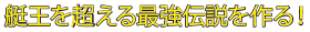 艇王を超える最強伝説を作る！